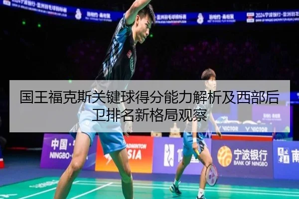 国王福克斯关键球得分能力解析及西部后卫排名新格局观察