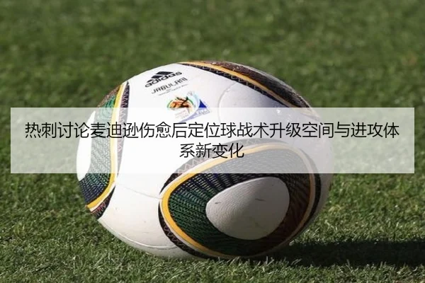 热刺讨论麦迪逊伤愈后定位球战术升级空间与进攻体系新变化